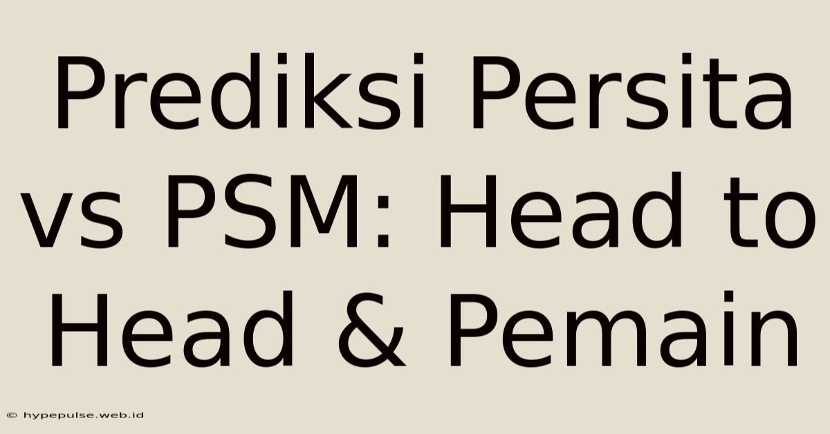 Prediksi Persita Vs PSM: Head To Head & Pemain