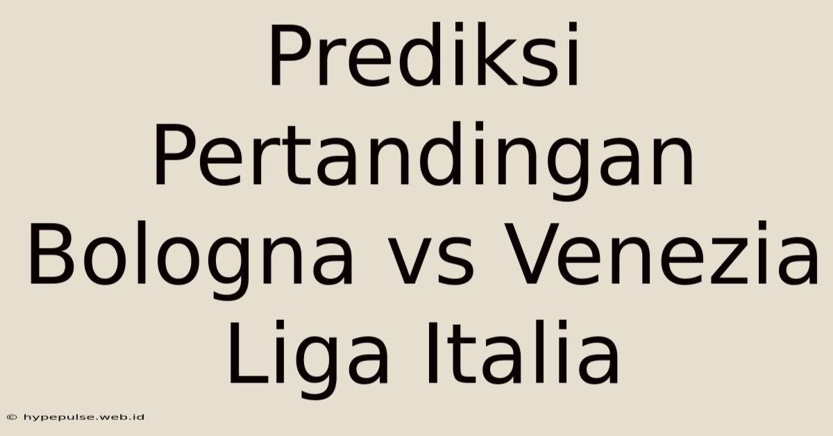 Prediksi Pertandingan Bologna Vs Venezia Liga Italia