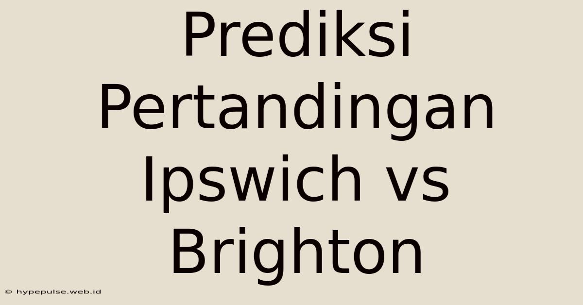 Prediksi Pertandingan Ipswich Vs Brighton