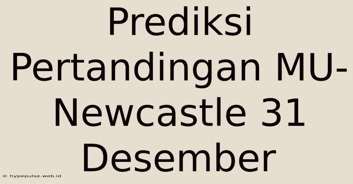 Prediksi Pertandingan MU-Newcastle 31 Desember