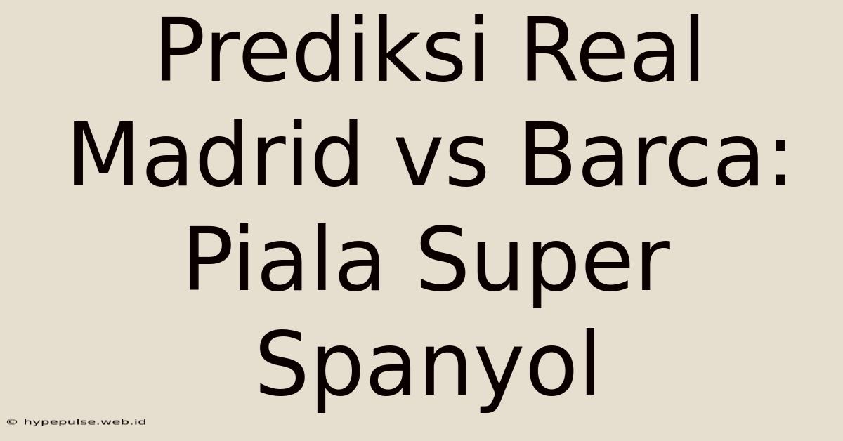 Prediksi Real Madrid Vs Barca: Piala Super Spanyol