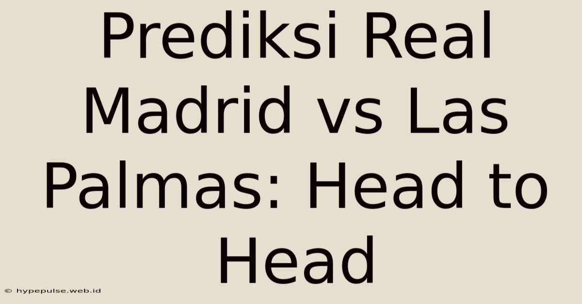 Prediksi Real Madrid Vs Las Palmas: Head To Head