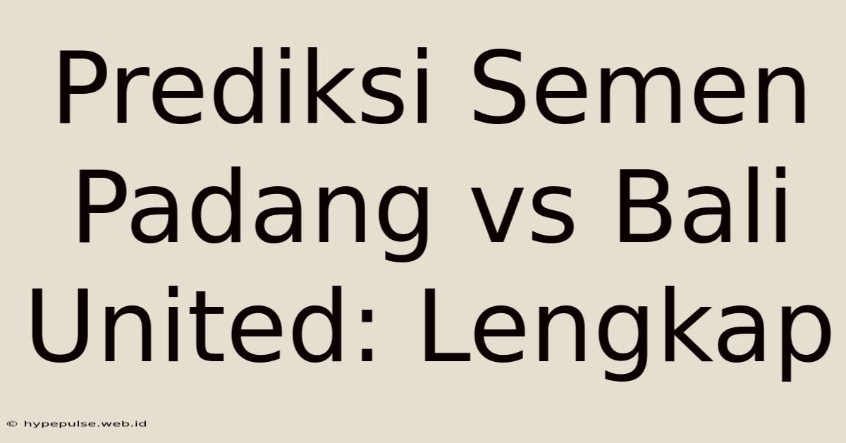 Prediksi Semen Padang Vs Bali United: Lengkap