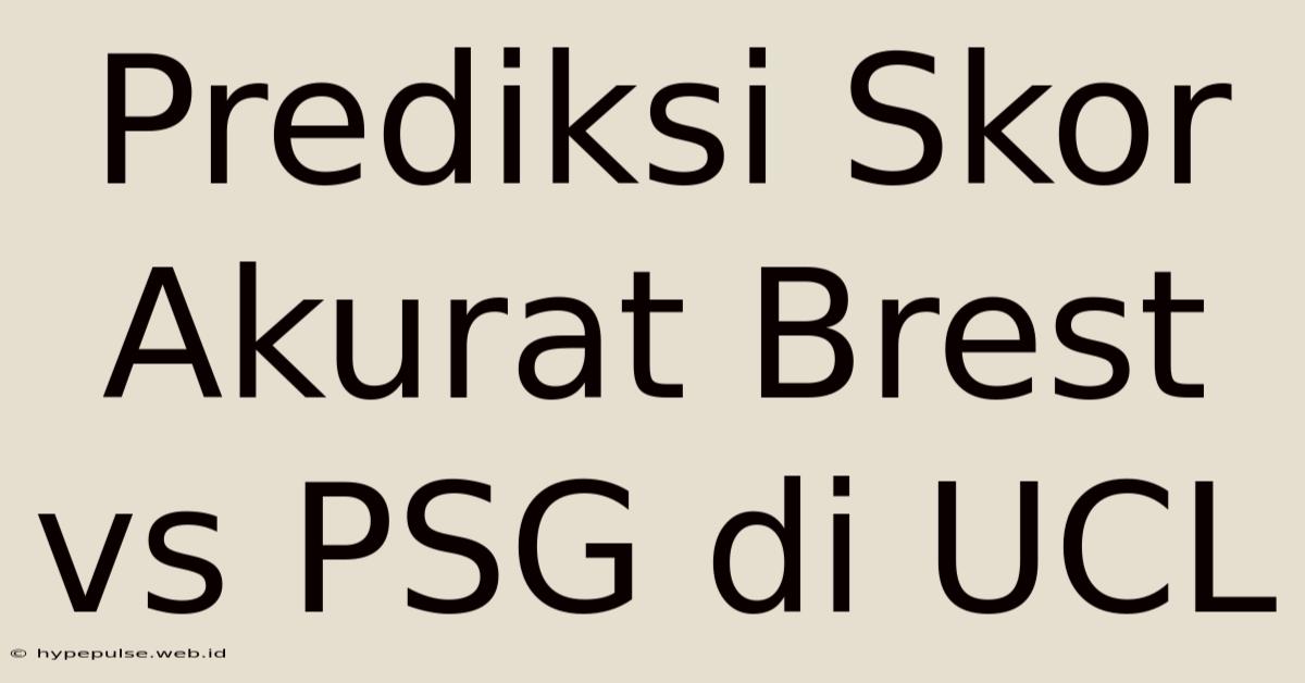 Prediksi Skor Akurat Brest Vs PSG Di UCL