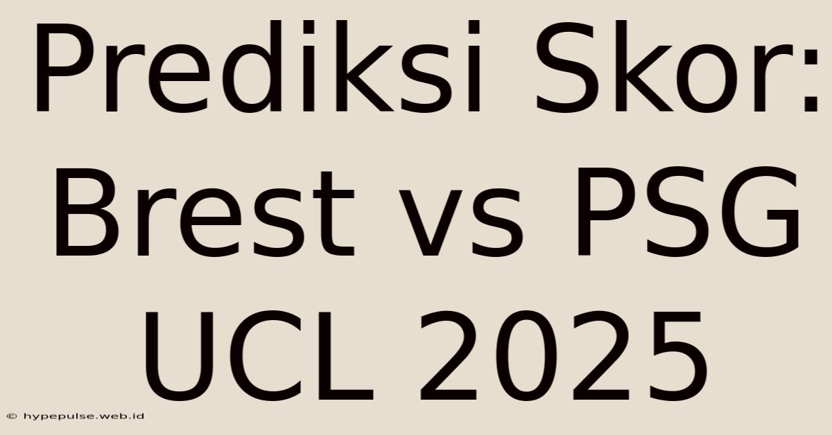 Prediksi Skor: Brest Vs PSG UCL 2025