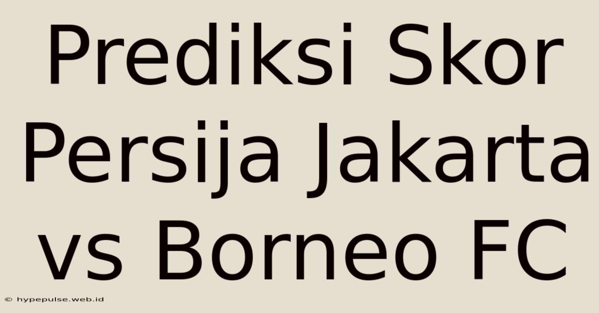 Prediksi Skor Persija Jakarta Vs Borneo FC