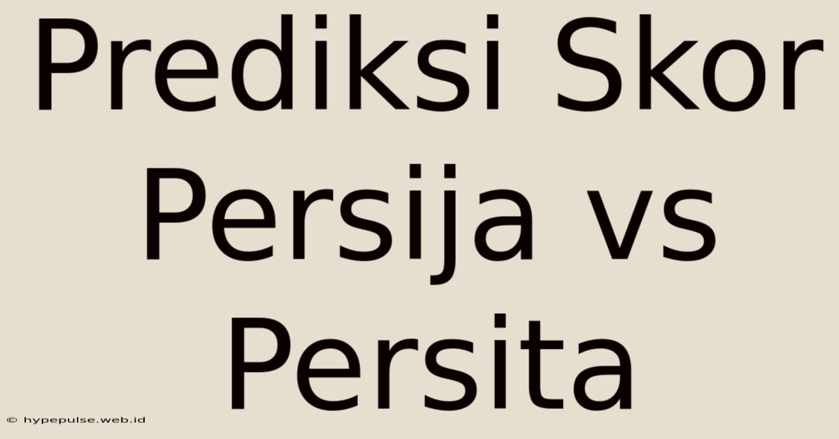 Prediksi Skor Persija Vs Persita