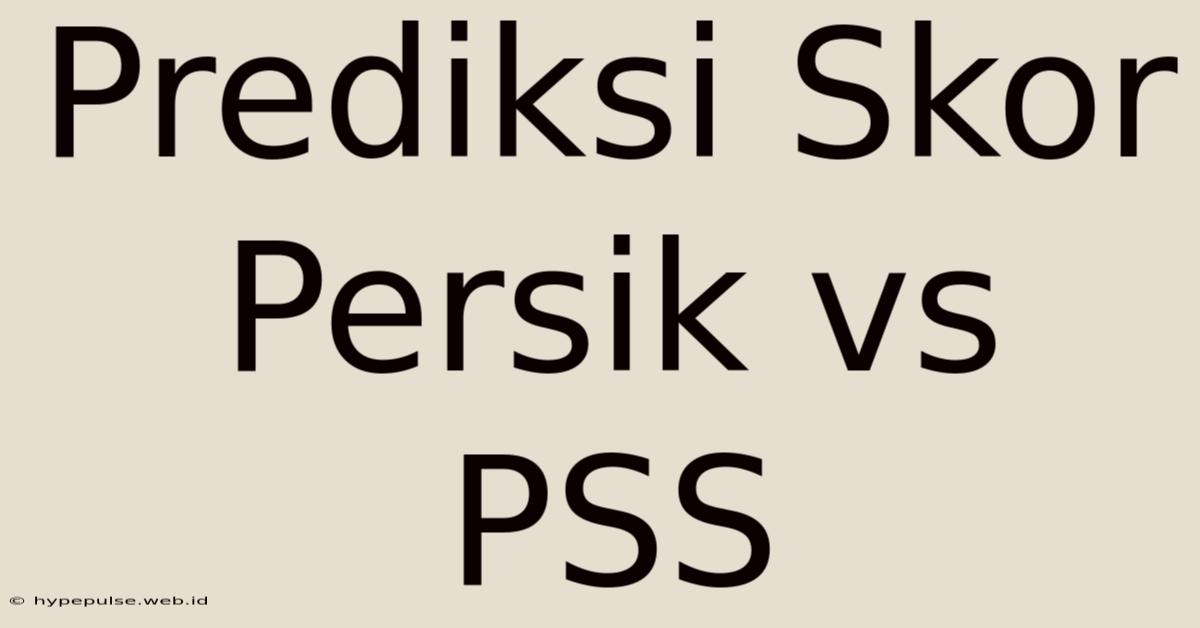 Prediksi Skor Persik Vs PSS