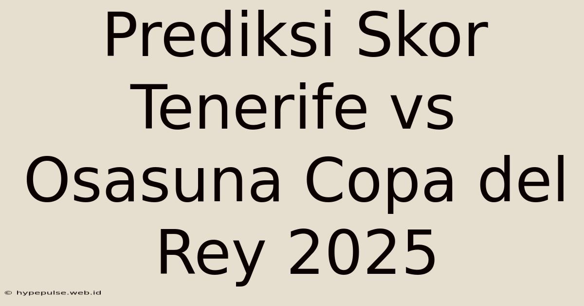 Prediksi Skor Tenerife Vs Osasuna Copa Del Rey 2025