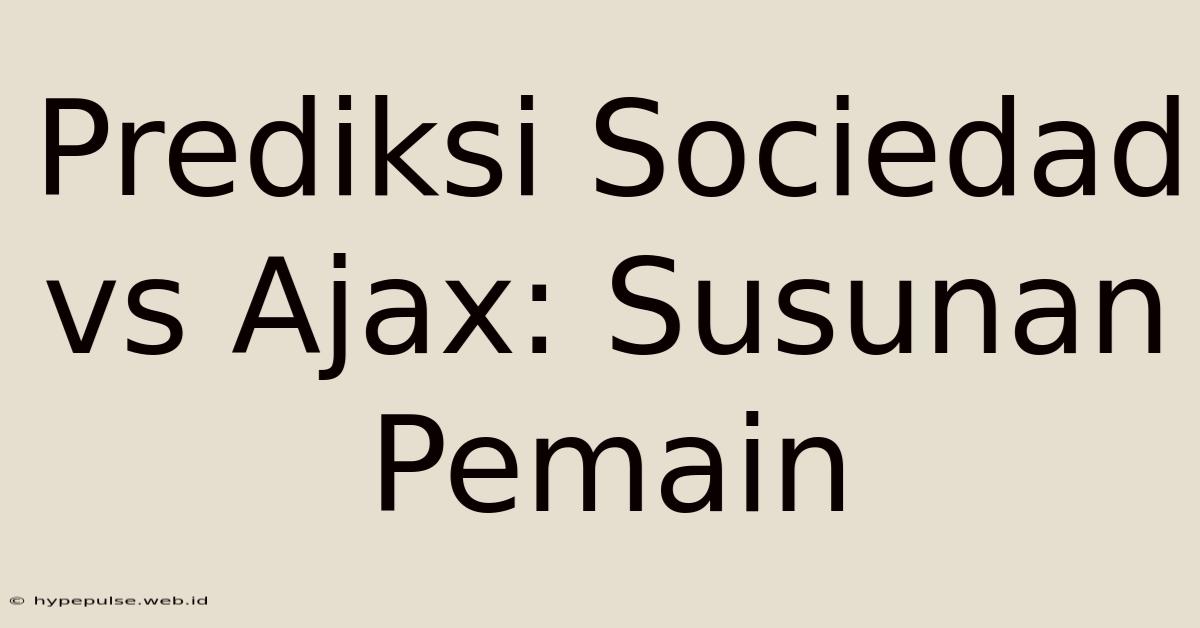 Prediksi Sociedad Vs Ajax: Susunan Pemain