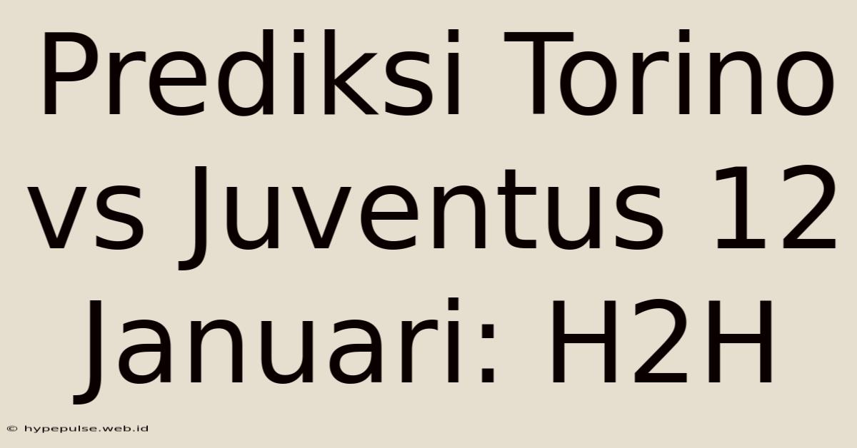 Prediksi Torino Vs Juventus 12 Januari: H2H