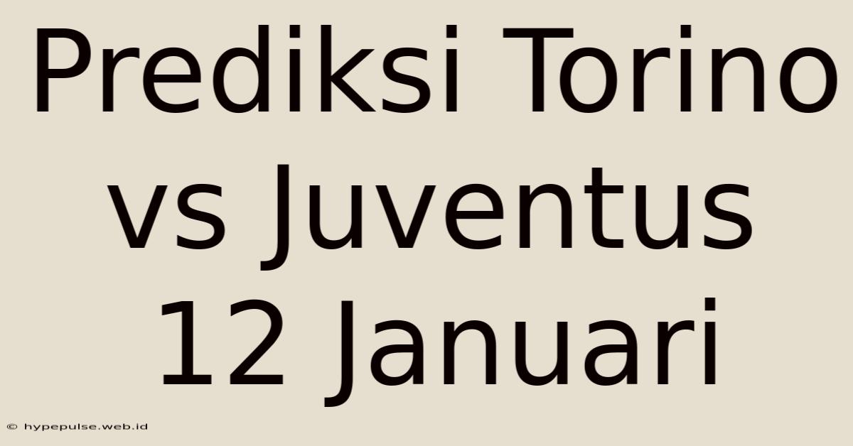 Prediksi Torino Vs Juventus 12 Januari