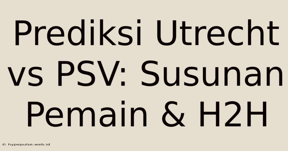 Prediksi Utrecht Vs PSV: Susunan Pemain & H2H