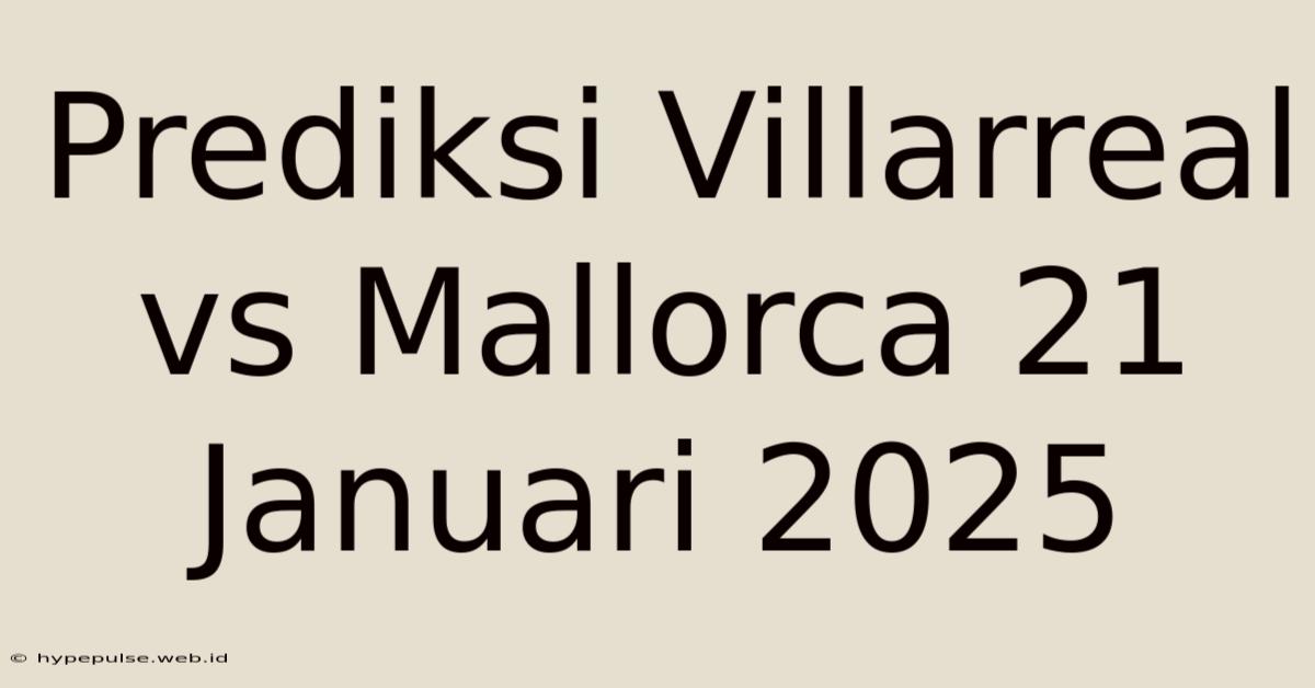 Prediksi Villarreal Vs Mallorca 21 Januari 2025