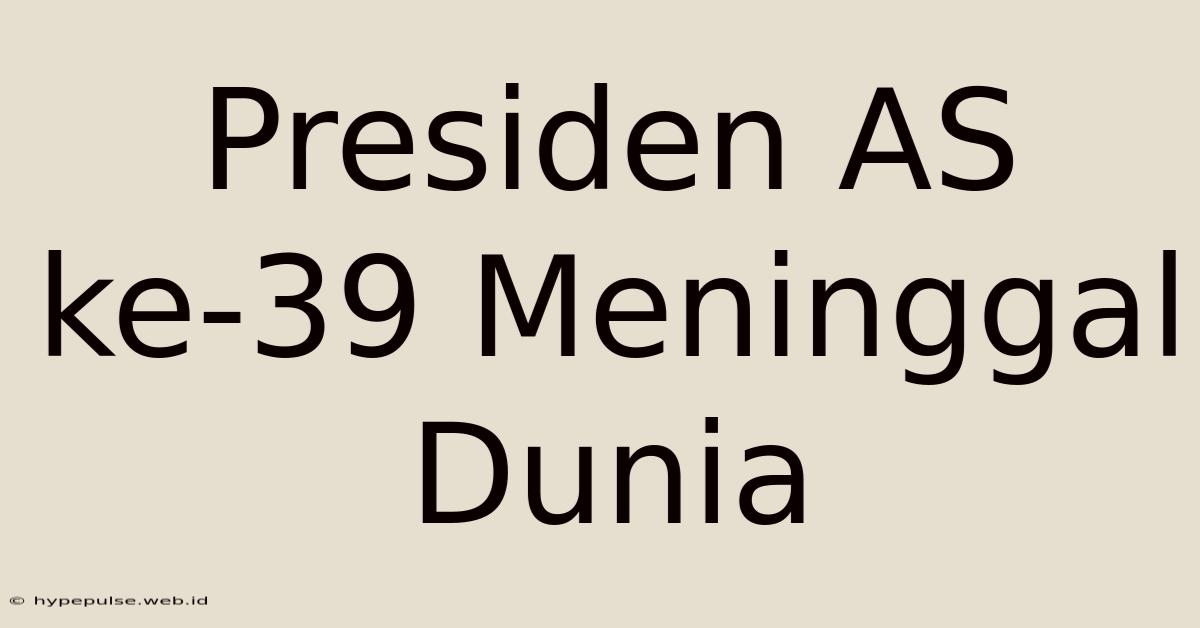 Presiden AS Ke-39 Meninggal Dunia