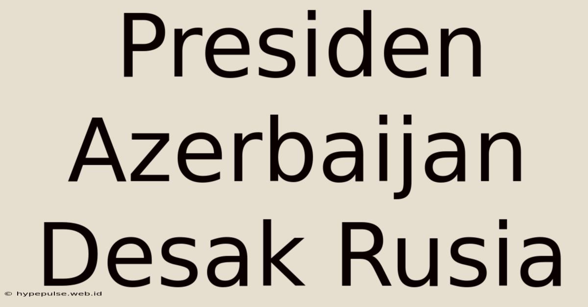 Presiden Azerbaijan Desak Rusia