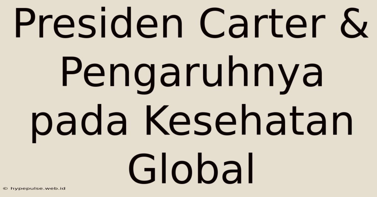 Presiden Carter & Pengaruhnya Pada Kesehatan Global