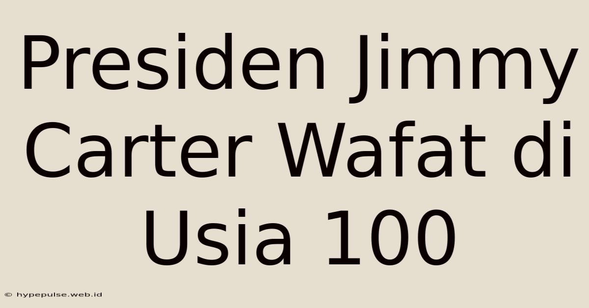 Presiden Jimmy Carter Wafat Di Usia 100