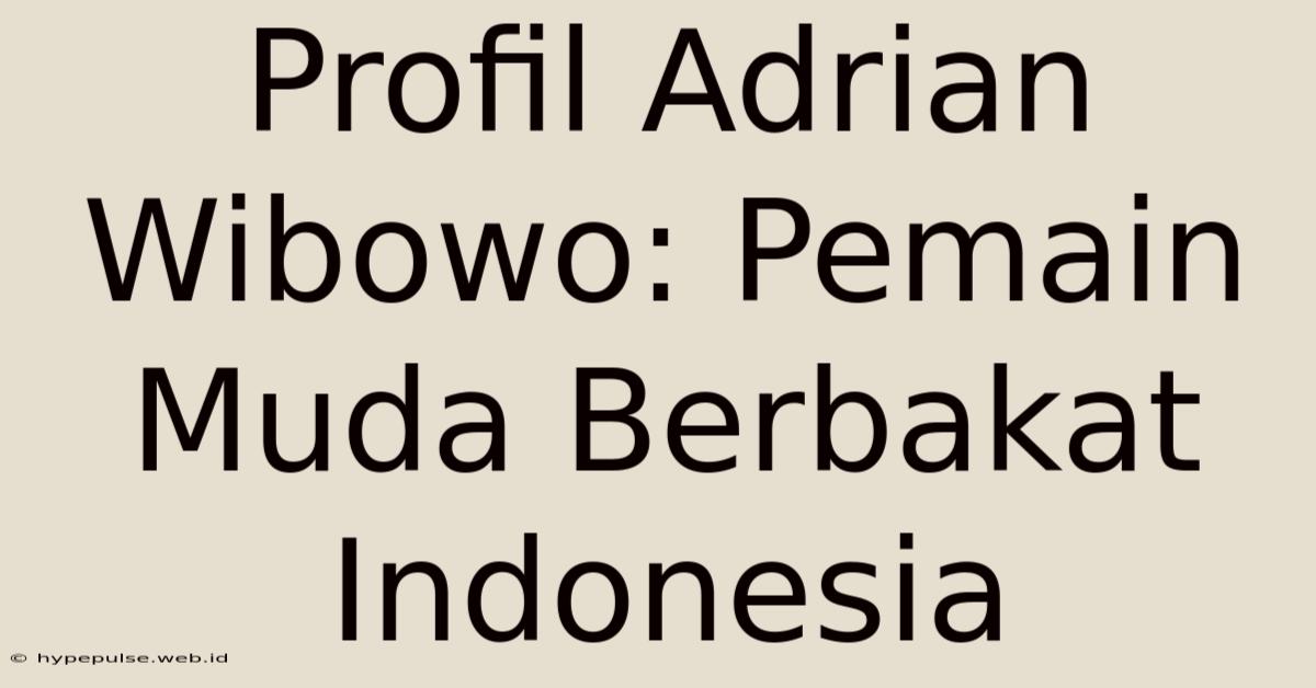 Profil Adrian Wibowo: Pemain Muda Berbakat Indonesia