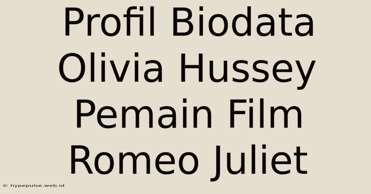 Profil Biodata Olivia Hussey Pemain Film Romeo Juliet