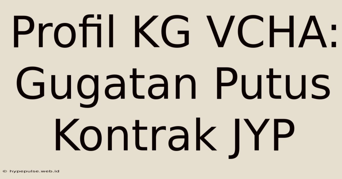 Profil KG VCHA: Gugatan Putus Kontrak JYP