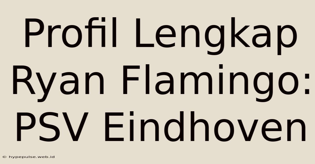 Profil Lengkap Ryan Flamingo: PSV Eindhoven