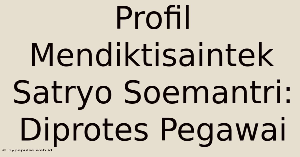 Profil Mendiktisaintek Satryo Soemantri: Diprotes Pegawai