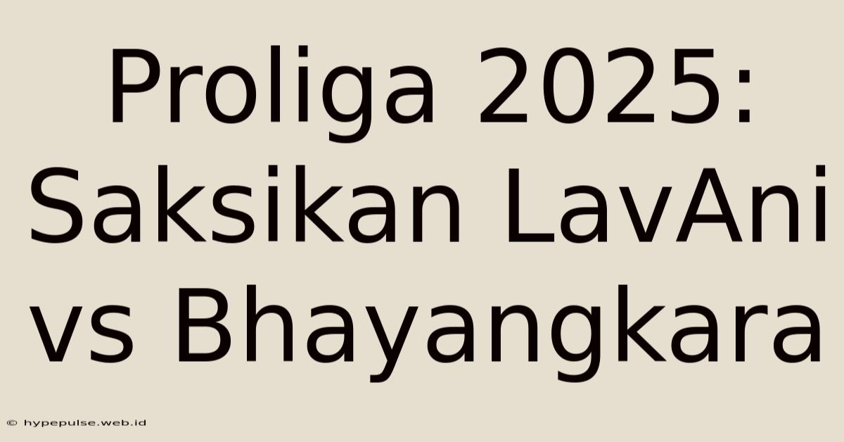 Proliga 2025: Saksikan LavAni Vs Bhayangkara