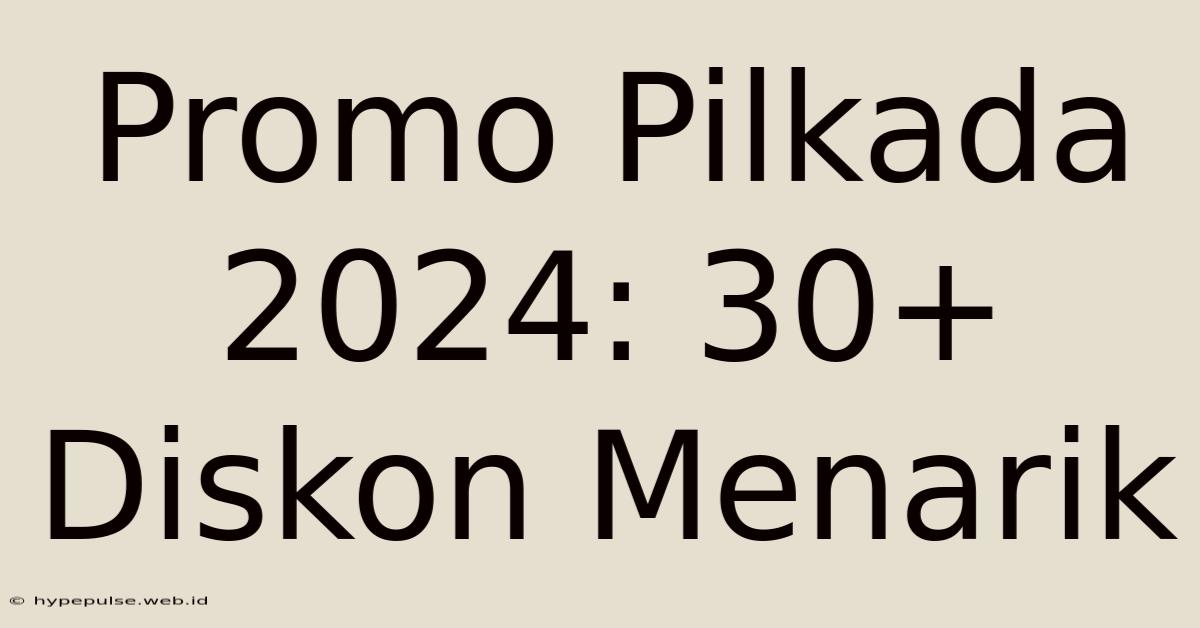 Promo Pilkada 2024: 30+ Diskon Menarik