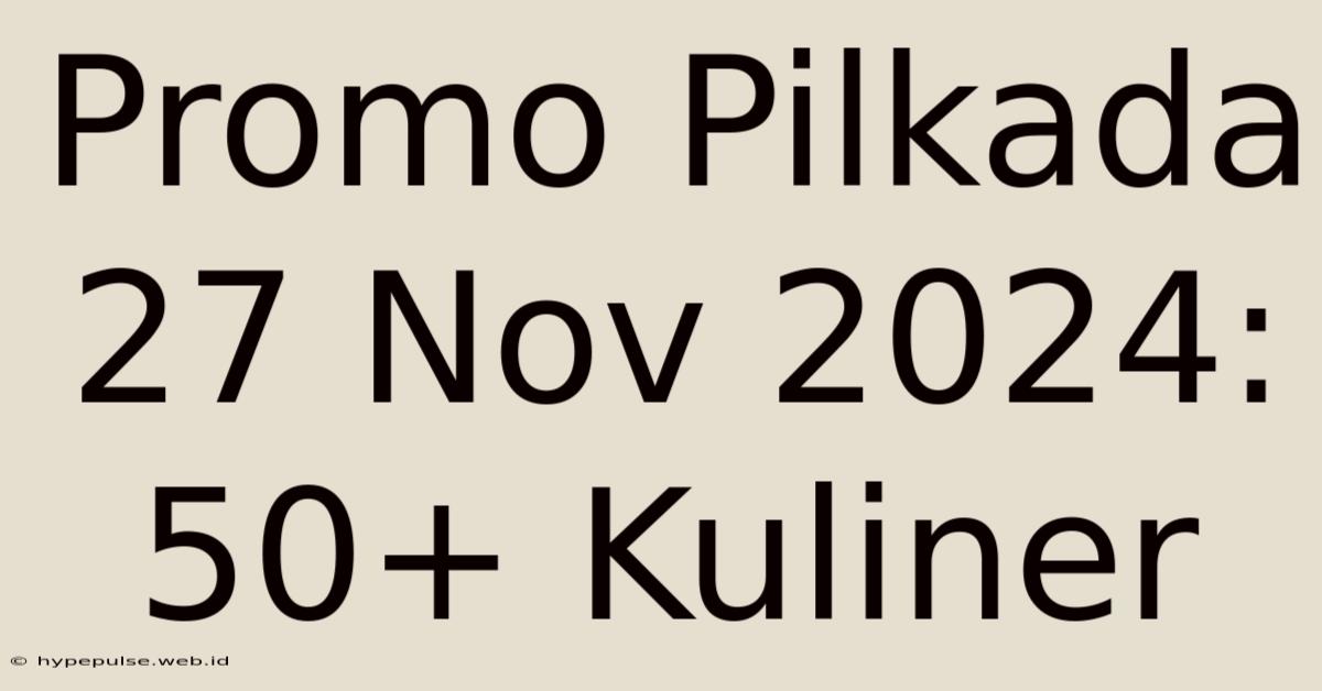 Promo Pilkada 27 Nov 2024: 50+ Kuliner