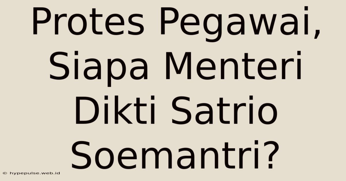 Protes Pegawai, Siapa Menteri Dikti Satrio Soemantri?