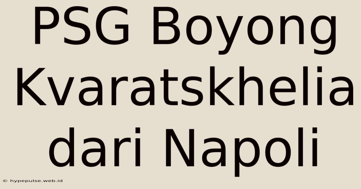 PSG Boyong Kvaratskhelia Dari Napoli