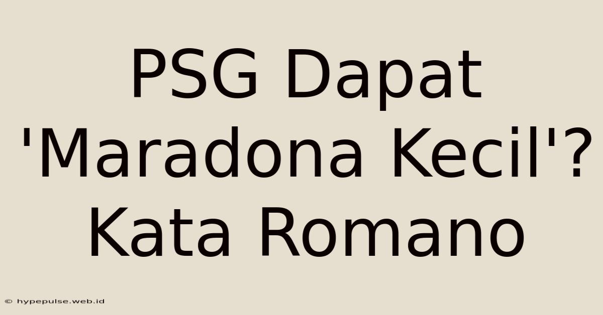 PSG Dapat 'Maradona Kecil'? Kata Romano