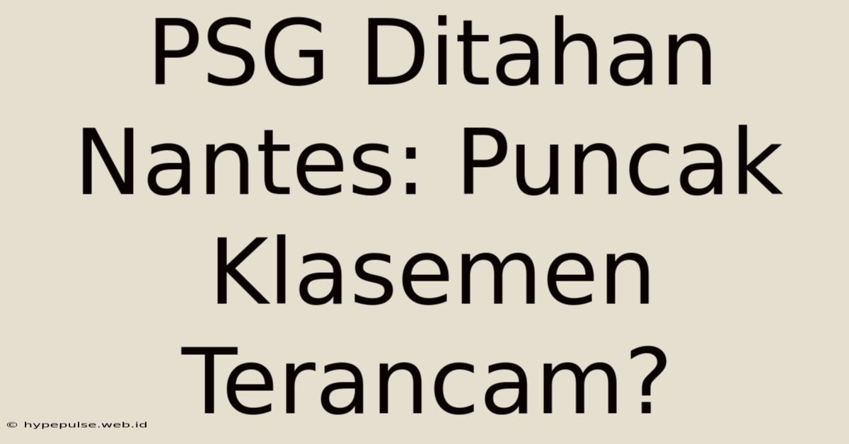 PSG Ditahan Nantes: Puncak Klasemen Terancam?