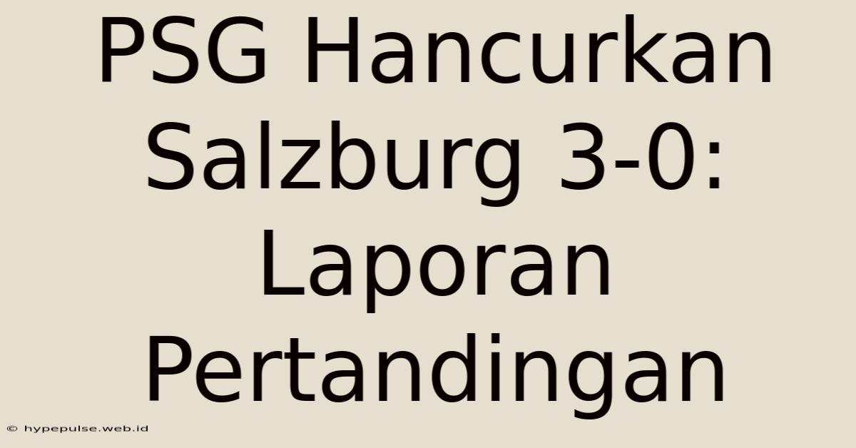 PSG Hancurkan Salzburg 3-0: Laporan Pertandingan