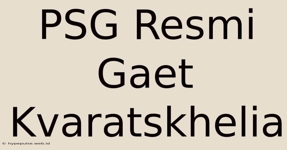 PSG Resmi Gaet Kvaratskhelia