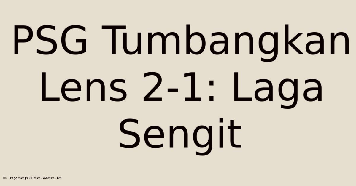 PSG Tumbangkan Lens 2-1: Laga Sengit