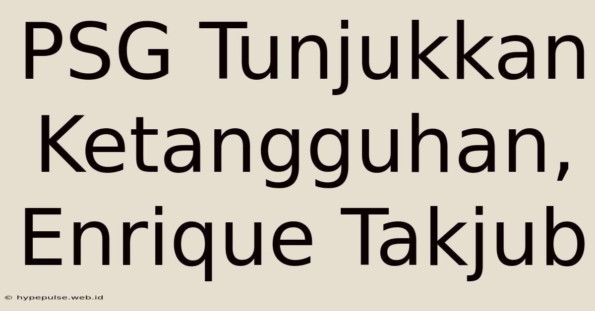 PSG Tunjukkan Ketangguhan, Enrique Takjub