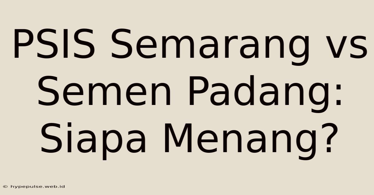 PSIS Semarang Vs Semen Padang: Siapa Menang?