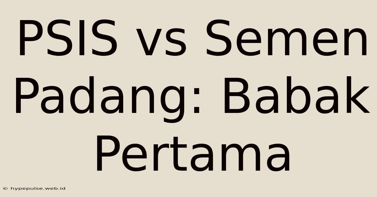 PSIS Vs Semen Padang: Babak Pertama