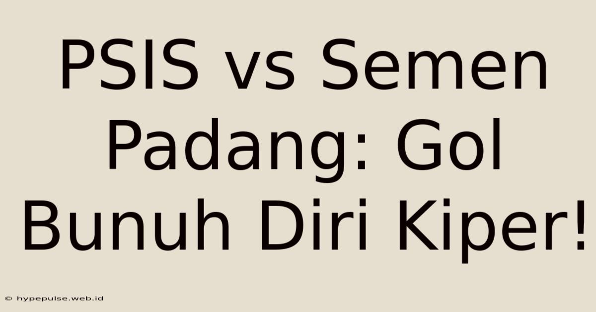 PSIS Vs Semen Padang: Gol Bunuh Diri Kiper!