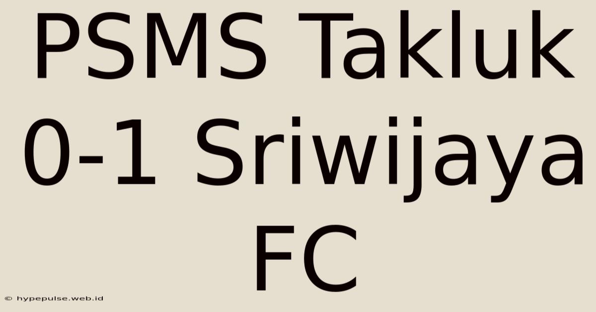 PSMS Takluk 0-1 Sriwijaya FC