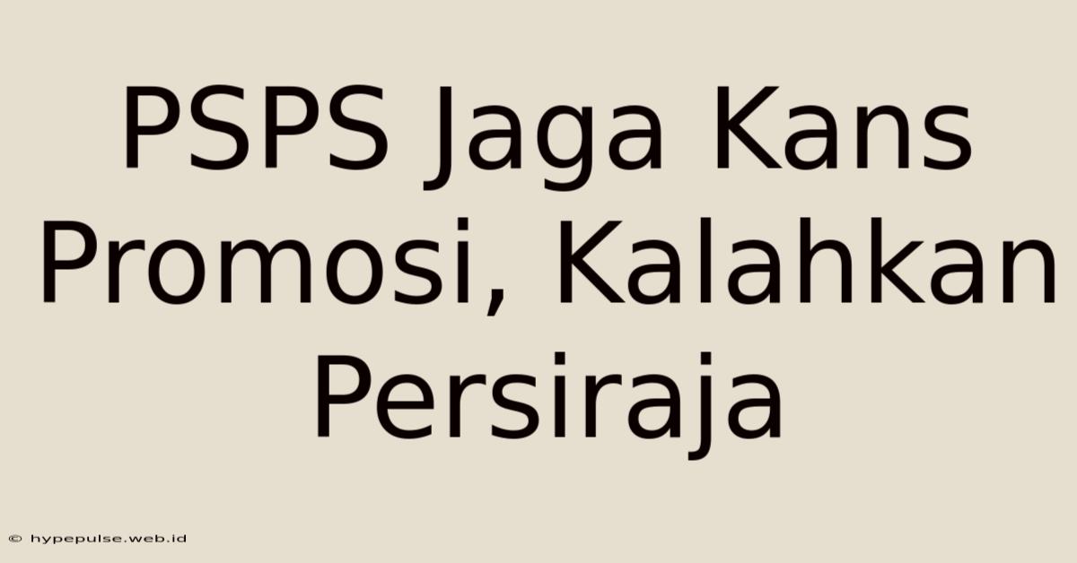 PSPS Jaga Kans Promosi, Kalahkan Persiraja