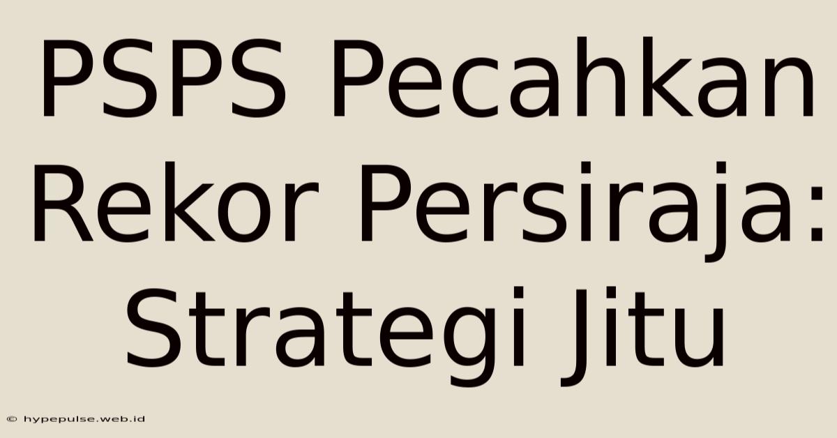 PSPS Pecahkan Rekor Persiraja: Strategi Jitu