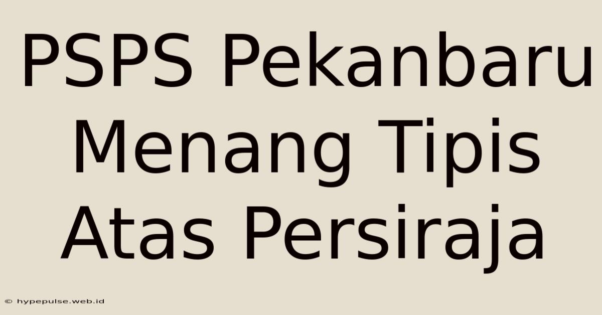 PSPS Pekanbaru Menang Tipis Atas Persiraja