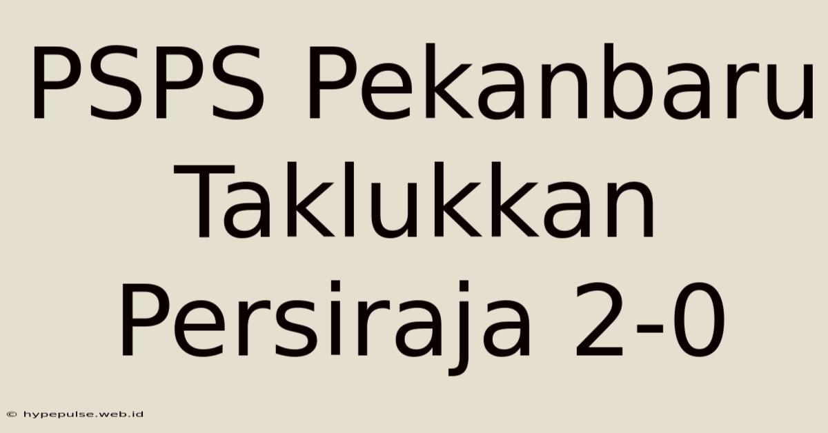 PSPS Pekanbaru Taklukkan Persiraja 2-0