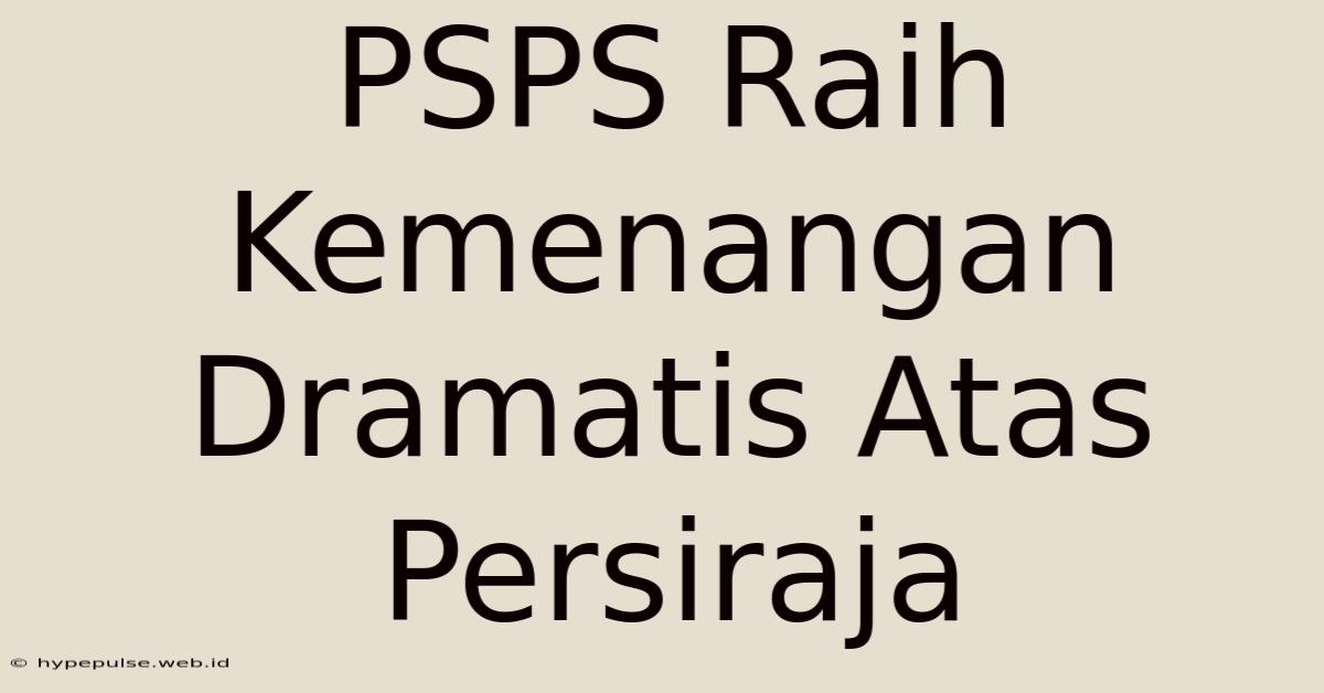 PSPS Raih Kemenangan Dramatis Atas Persiraja