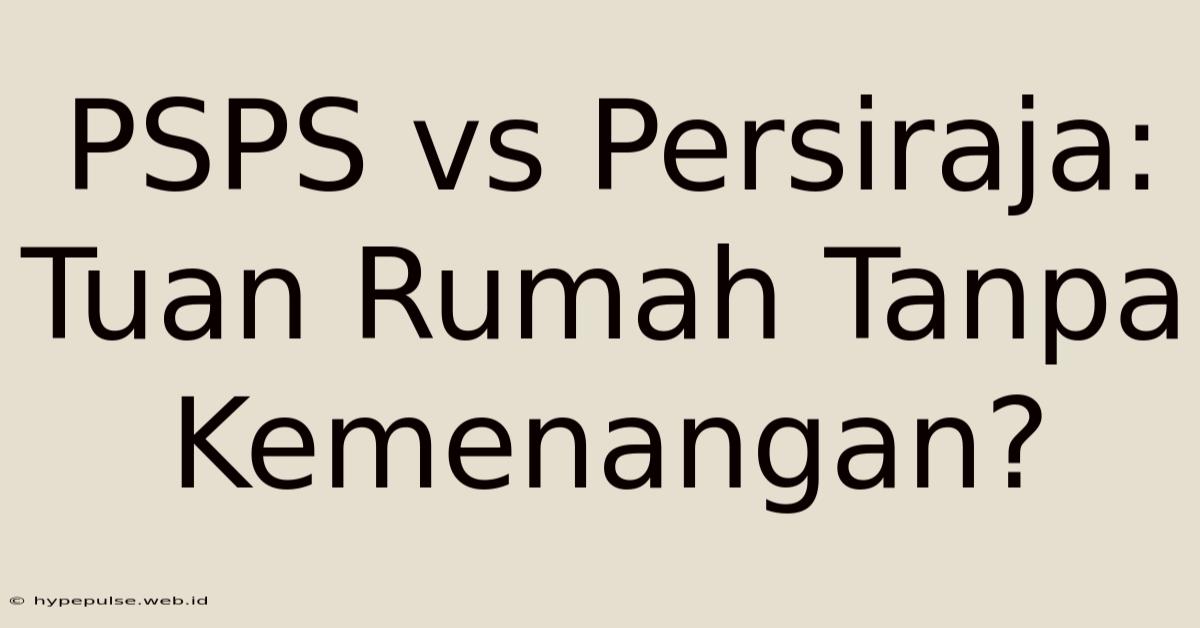 PSPS Vs Persiraja: Tuan Rumah Tanpa Kemenangan?