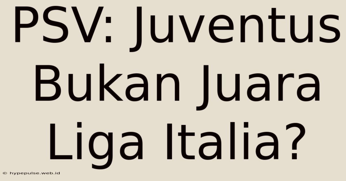 PSV: Juventus Bukan Juara Liga Italia?