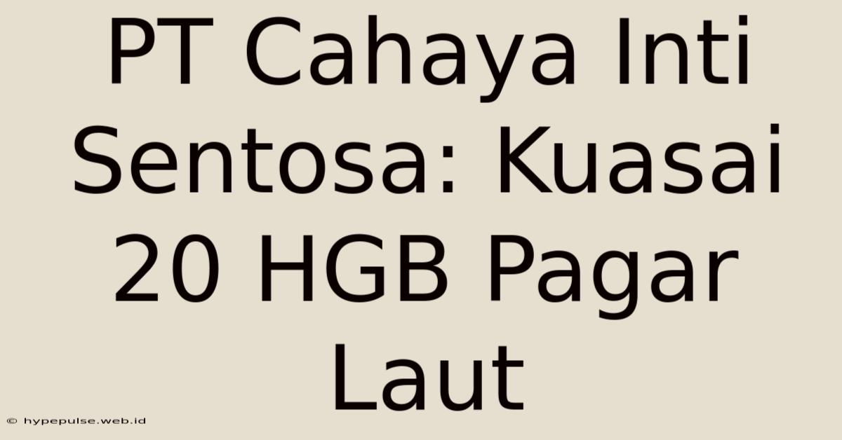 PT Cahaya Inti Sentosa: Kuasai 20 HGB Pagar Laut